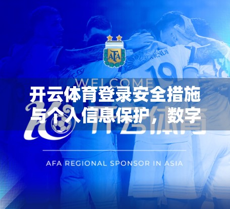 开云体育登录安全措施与个人信息保护，数字时代下的用户权益守护指南