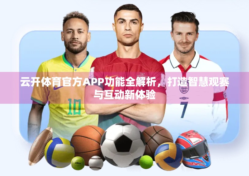 云开体育官方APP功能全解析，打造智慧观赛与互动新体验