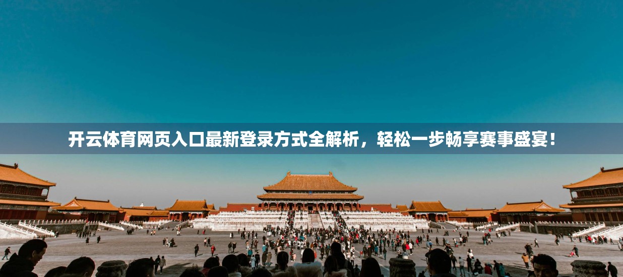 开云体育网页入口最新登录方式全解析，轻松一步畅享赛事盛宴！