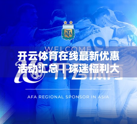 开云体育在线最新优惠活动汇总｜球迷福利大放送，省钱看球还能赢大奖！
